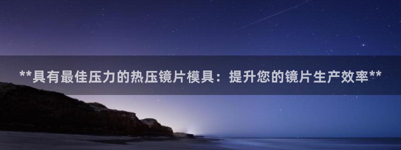 EMC易倍官方平台：**具有最佳压力的热压镜片模具：提升