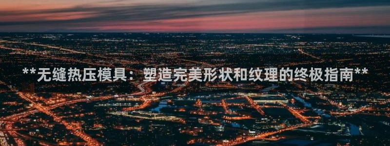 emc易倍网站是多少：**无缝热压模具：塑造完美形状和纹
