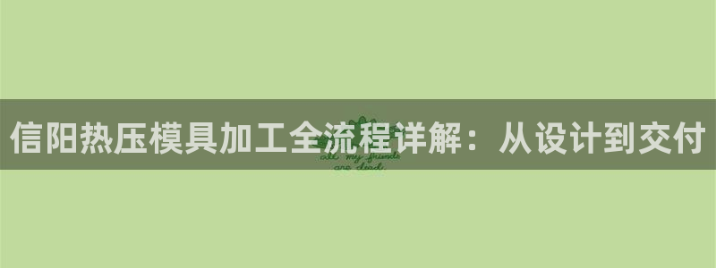 易倍申可以长期服用吗：信阳热压模具加工全流程详解：从设计
