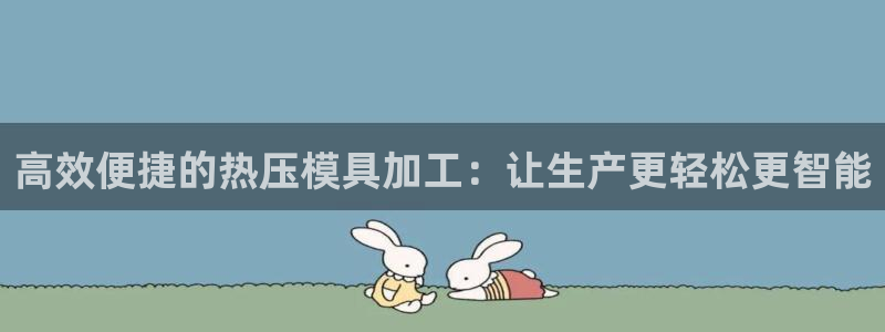 易倍申片能长期服用吗：高效便捷的热压模具加工：让生产更轻